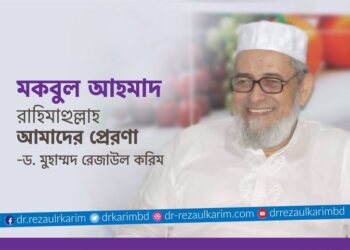 মকবুল আহমাদ রাহিমাহুল্লাহ আমাদের প্রেরণা -ড. মুহাম্মদ রেজাউল করিম